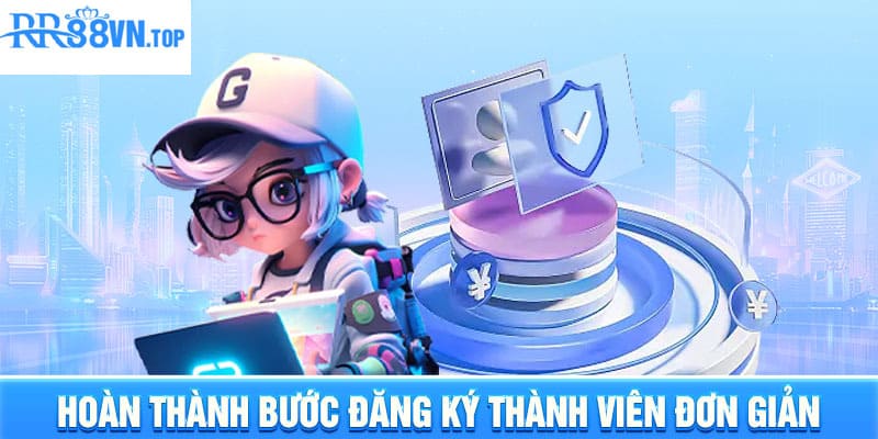 Hoàn thành bước đăng ký thành viên đơn giản