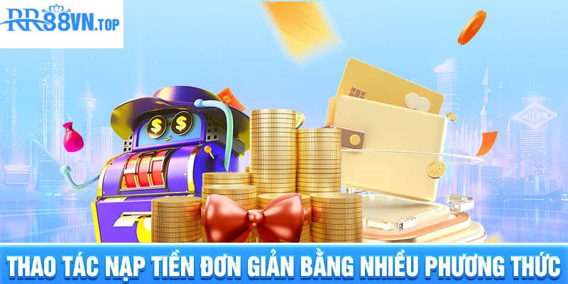 Thao tác nạp tiền đơn giản bằng nhiều phương thức