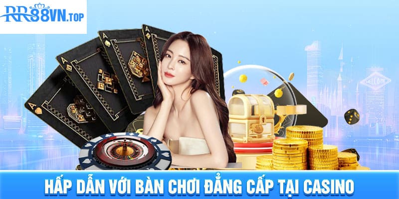 Hấp dẫn với bàn chơi đẳng cấp tại Casino