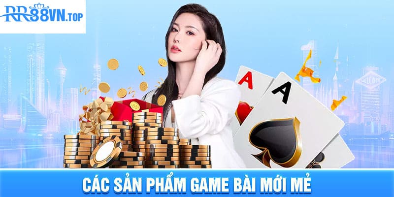 Các sản phẩm Game Bài mới mẻ